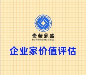四川省成都市高新区企业家价值评估贵荣鼎盛评估